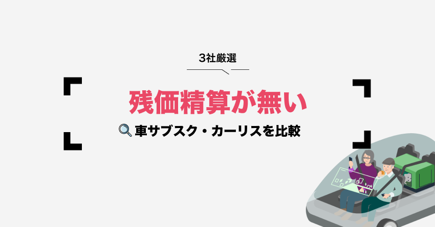 【3社厳選】残価精算が無い車サブスクで比較 | メリット・デメリットも解説